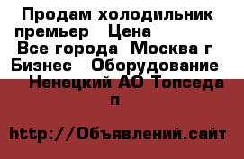 Продам холодильник премьер › Цена ­ 28 000 - Все города, Москва г. Бизнес » Оборудование   . Ненецкий АО,Топседа п.